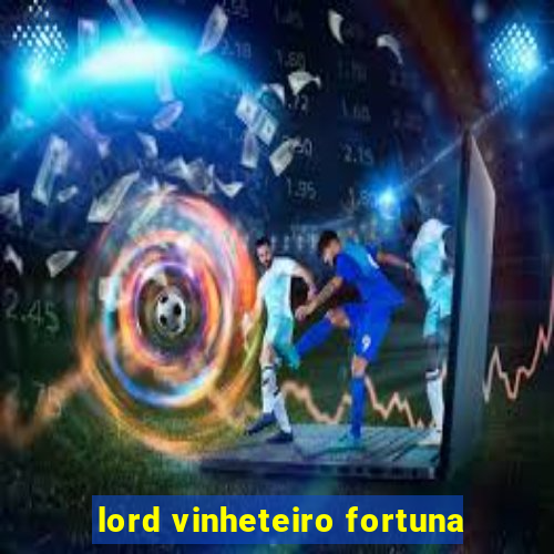 lord vinheteiro fortuna